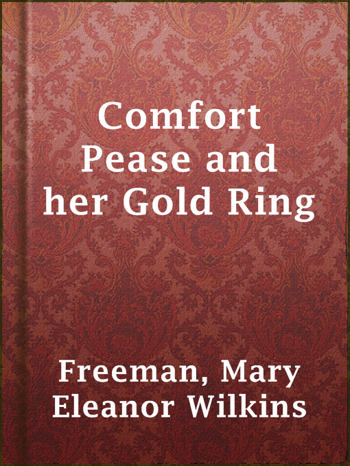 Title details for Comfort Pease and her Gold Ring by Mary Eleanor Wilkins Freeman - Available